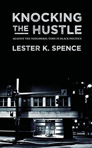 89ed4] @D.o.w.n.l.o.a.d! Knocking the Hustle: Against the Neoliberal Turn in Black Politics - Lester K. Spence ~PDF@
