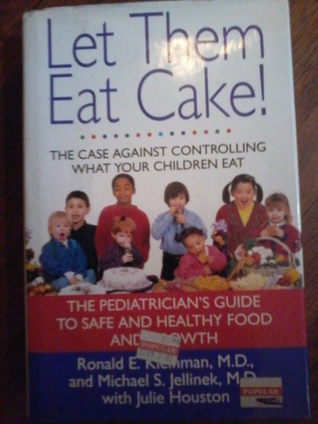[e8d5b] !Download* Let Them Eat Cake!:: The Case Against Controlling What Your Children Eat - Robert E. Kleinman, Michael S Jellinek, Julie Houston ^PDF^