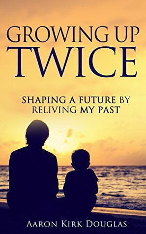 [32aec] *F.u.l.l.* *D.o.w.n.l.o.a.d^ Growing Up Twice: Shaping a Future by Reliving My Past - Aaron Kirk Douglas %ePub#
