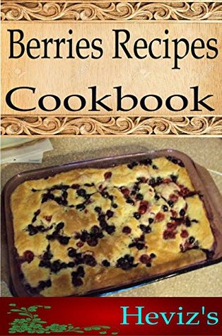 [8877b] ^Read^ %Online@ Berries Recipes 101. Delicious, Nutritious, Low Budget, Mouth Watering Berries Recipes Cookbook - Heviz's ~e.P.u.b^