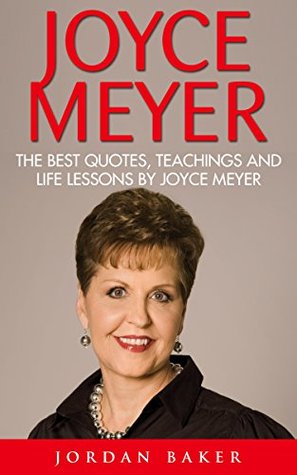 [e1429] ~Read# Joyce Meyer: The Best Quotes, Teachings And Life Lessons By Joyce Meyer (The Mind Connection, Let God Fight Your Battles, Change Your Life) - Jordan Baker %e.P.u.b^