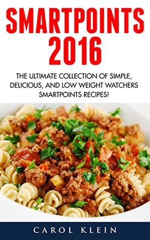 [1d86b] #F.u.l.l.@ ~D.o.w.n.l.o.a.d~ Smart Points 2016: The Ultimate Collection of Simple, Delicious, and Low Weight Watchers Smart Points Recipes! - Carol Klein ~PDF~