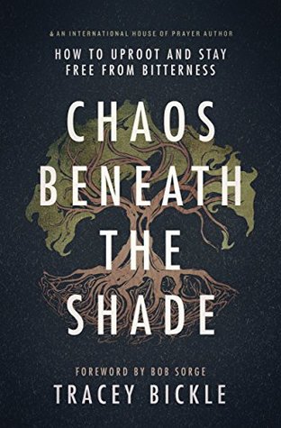 [9262b] ~Download@ Chaos Beneath the Shade: How to Uproot and Stay Free from Bitterness - Tracey Bickle #e.P.u.b~