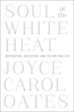 [9c5ee] ~Full^ *Download# Soul at the White Heat: Inspiration, Obsession, and the Writing Life - Joyce Carol Oates *PDF^
