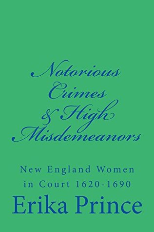 [1b5a0] ^R.e.a.d% Notorious Crimes & High Misdemeanors: New England Women in Court 1620-1697 - Erika Prince ^ePub@