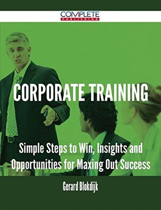 [54994] *Download# Corporate Training - Simple Steps to Win, Insights and Opportunities for Maxing Out Success - Gerard Blokdijk @ePub^