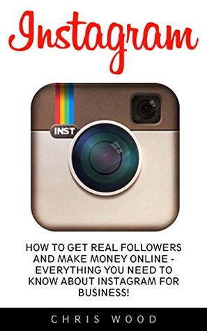 [31e99] #Read* %Online@ Instagram: How To Get Real Followers And Make Money Online - Everything You Need To Know About Instagram For Business! (Internet Marketing, Social Media, Instagram) - Chris Wood ~e.P.u.b@