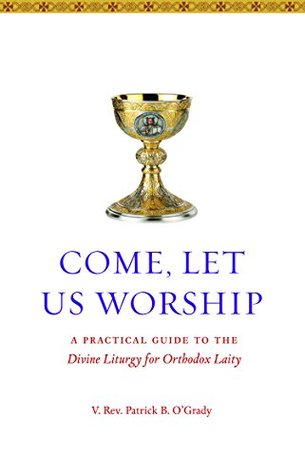 93933] @D.o.w.n.l.o.a.d! Come, Let Us Worship: A Practical Guide to the Divine Liturgy for Orthodox Laity - Patrick B. O'Grady #e.P.u.b!