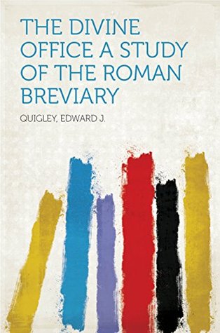 [aa7a3] *F.u.l.l.@ !D.o.w.n.l.o.a.d@ The Divine Office A Study of the Roman Breviary - Edward J. Quigley #ePub!