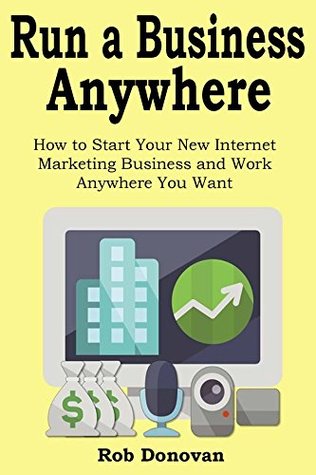 [1b466] ~Read% Run a Business Anywhere: How to Start Your New Internet Marketing Business and Work Anywhere You Want (3 in 1 bundle) - Rob Donovan @PDF%