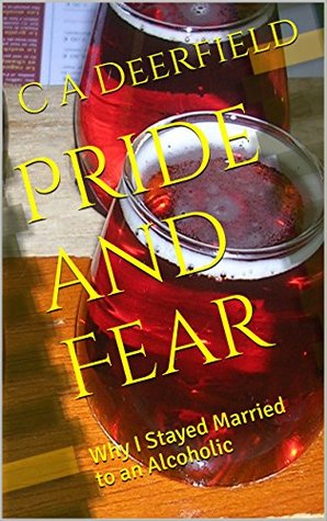[41f99] *Download% Pride and Fear: Why I Stayed Married to an Alcoholic - C.A. Deerfield ^ePub*