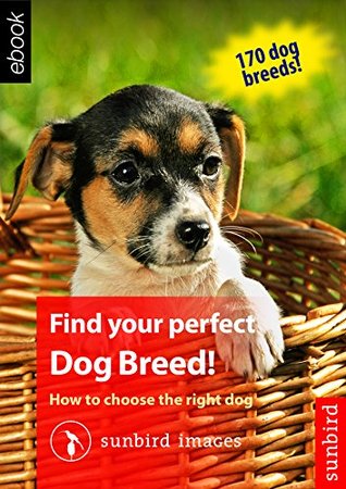 aa77f] @D.o.w.n.l.o.a.d^ Find your perfect Dog Breed!: How to choose the right dog - Sunbird Images !ePub@