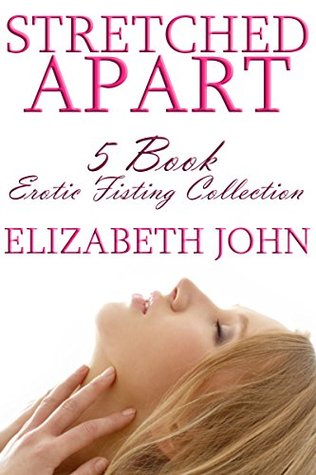 [faf77] #Download% Stretched Apart   5 Book Erotic Fisting, Stretching And Squirting Collection - Elizabeth John @P.D.F@
