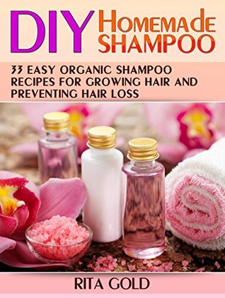 [418e0] !Read@ DIY Homemade Shampoo: 33 Easy Organic Shampoo Recipes for Growing Hair and Preventing Hair Loss - Rita Gold ^e.P.u.b~