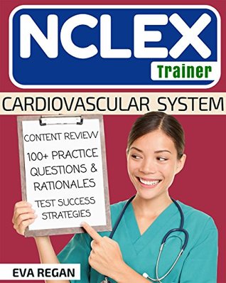 [0b247] #Read* !Online# NCLEX: Cardiovascular System: The NCLEX Trainer: Content Review, 100  Specific Practice Questions & Rationales, and Strategies for Test Success (NCLEX Review, Nursing Questions, NCLEX RN) - Eva Regan ~PDF!