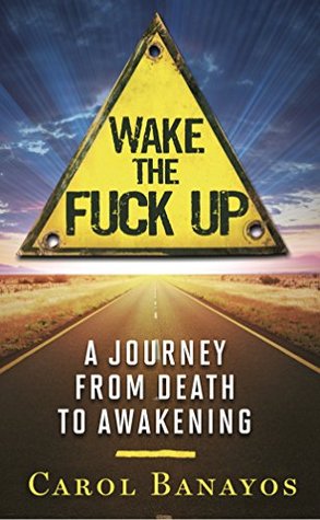 27ded] *D.o.w.n.l.o.a.d* Wake the Fuck Up: A Journey from Death to Awakening - Carol Banayos #PDF@