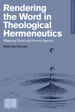 4ba3e] *D.o.w.n.l.o.a.d! Rendering The Word In Theological Hermeneutics: Mapping Divine And Human Agency - Mark Alan Bowald *ePub%