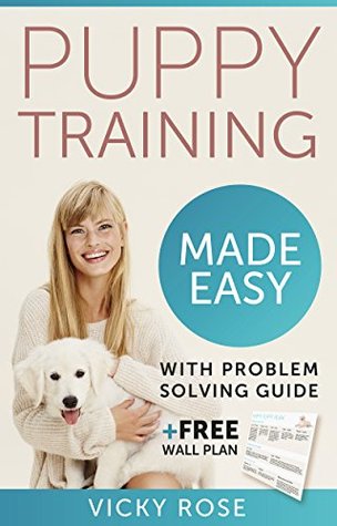 [8074a] !R.e.a.d^ Puppy Training Made Easy: The Easy Way to Train your Puppy Includes; crate training, clicker training, housebreaking, potty training your dog and obedience. - Vicky Rose #e.P.u.b#