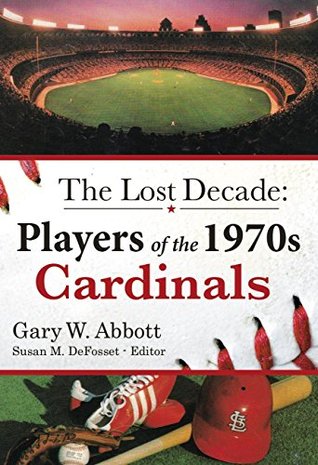 [afeac] ~R.e.a.d# The Lost Decade: Players of the 1970s Cardinals - Gary W. Abbott @P.D.F!