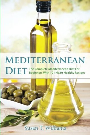 43ff2] ^D.o.w.n.l.o.a.d# Mediterranean Diet: The Complete Mediterranean Diet for Beginners with 101 Heart Healthy Recipes - Susan T. Williams ~e.P.u.b#