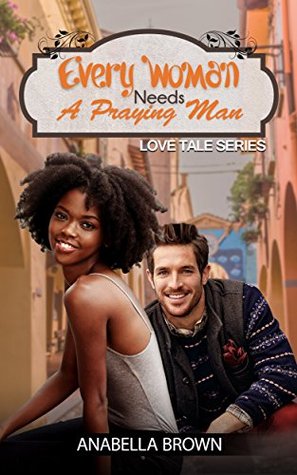 [e85d4] ~R.e.a.d! ^O.n.l.i.n.e~ BWWM: Every Woman needs a Praying Man (A Christian African American Romance) (Multicultural and Interracial Romance, Book 1) (Love Tales series) - Anabella Brown #e.P.u.b!