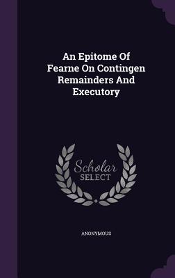 [671a1] ^Download@ An Epitome of Fearne on Contingen Remainders and Executory - Anonymous #PDF#