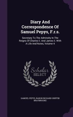 [2049b] *R.e.a.d@ Diary and Correspondence of Samuel Pepys, F.R.S.: Secretary to the Admiralty in the Reigns of Charles II. and James II. with a Life and Notes, Volume 4 - Samuel Pepys ^P.D.F^