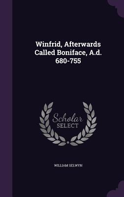 [7606c] #Download% Winfrid, Afterwards Called Boniface, A.D. 680-755 - William Selwyn @PDF*
