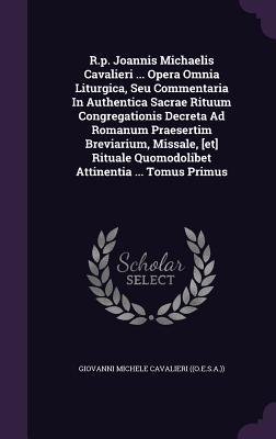 [221a7] *Read* @Online^ R.P. Joannis Michaelis Cavalieri  Opera Omnia Liturgica, Seu Commentaria in Authentica Sacrae Rituum Congregationis Decreta Ad Romanum Praesertim Breviarium, Missale, [Et] Rituale Quomodolibet Attinentia  Tomus Primus - Giovanni Michele Cavalieri ((O E S a )) ~P.D.F~
