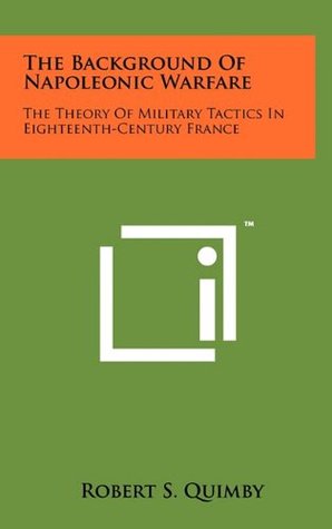 [73d28] !Full% @Download^ The Background Of Napoleonic Warfare: The Theory Of Military Tactics In Eighteenth-Century France - Robert S Quimby %ePub!