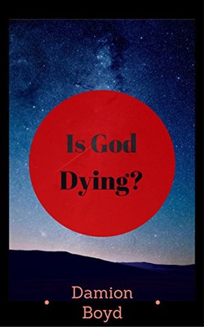 [cffec] ~Read! Is God Dying?: A very simple look into how God survives and acts - Damion Boyd ~ePub~