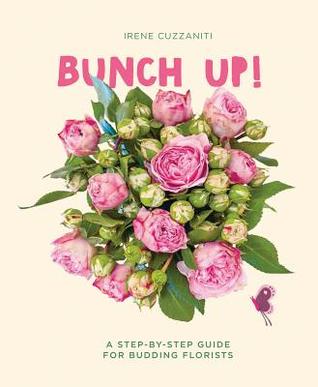 [d137d] ^R.e.a.d~ Bunch Up!: A Step-By-Step Guide for Budding Florists - Irene Cuzzaniti ~e.P.u.b%