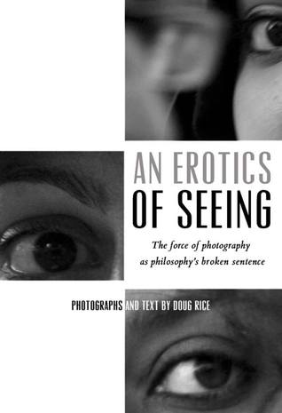 [a7e44] ^R.e.a.d* ^O.n.l.i.n.e~ An Erotics of Seeing: The force of photography as philosophy's broken sentence - Doug Rice %ePub@