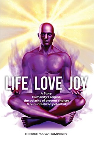 [4e05d] *Full! #Download* Life, Love, Joy: A Story: Humanity's origins, the polarity of present choices & our unrealized potential - George Humphrey @PDF#