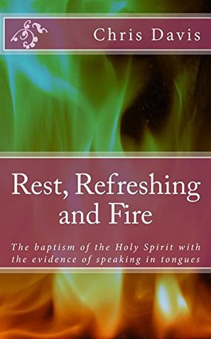 [ed38d] #Read% ~Online* Rest, Refreshing and Fire: The Baptism of the Holy Ghost with the Evidence of Speaking in Tongues. - Chris Davis *ePub~