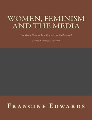[c3bdf] ^Read@ Women, Feminism and the Media: You Don't Need to be a Feminist to Understand - Dr. Francine T. Edwards !P.D.F#