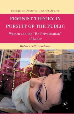 [0dffd] @F.u.l.l.* ~D.o.w.n.l.o.a.d~ Feminist Theory in Pursuit of the Public: Women and the re-Privatization of Labor - Robin Truth Goodman ~e.P.u.b#