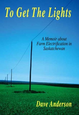 [4e05e] @R.e.a.d# !O.n.l.i.n.e% To Get The Lights: A Memoir About Farm Electrification in Saskatchewan - Dave Anderson ~ePub*