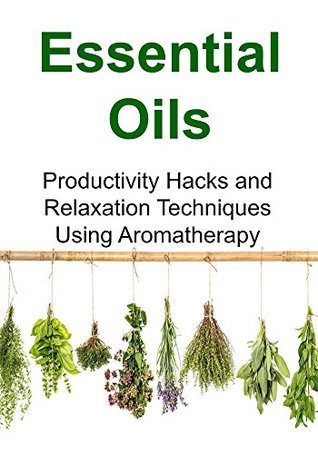 507eb] @D.o.w.n.l.o.a.d% Essential Oils: Productivity Hacks and Relaxation Techniques Using Aromatherapy: (Essential Oils, Essential Oils Recipes, Aromatherapy, Herbal Medications) - Rachel Gemba ^PDF!