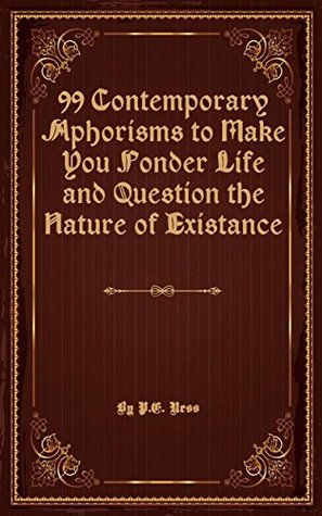 [1819b] !Read@ @Online# 99 Contemporary Aphorisms to Make You Ponder Life and Question the Nature of Existence - P.E. Ness !ePub!