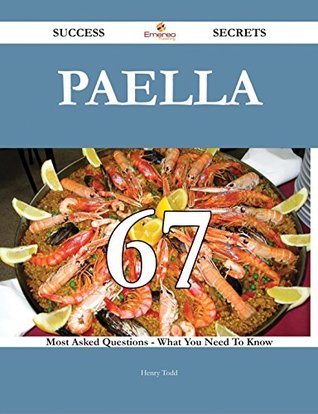 [73438] %R.e.a.d^ ~O.n.l.i.n.e^ Paella 67 Success Secrets - 67 Most Asked Questions On Paella - What You Need To Know - Henry Todd ~ePub%