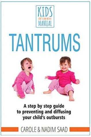 [5e62c] #Read% TANTRUMS: A step-by-step guide to preventing and diffusing your child's outbursts (Kids Don't Come With a Manual series) - Carole Saad !e.P.u.b~