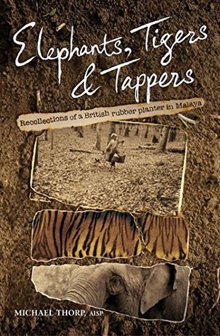 [dba06] *F.u.l.l.* *D.o.w.n.l.o.a.d* Elephants, Tigers and Tappers: Recollections of a British Rubber Planter in Malaya - Michael Thorp ~e.P.u.b*