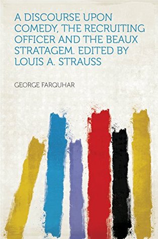 [4ab7a] *Download^ A Discourse Upon Comedy, the Recruiting Officer and the Beaux Stratagem - George Farquhar ^PDF*