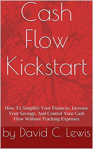 [973d9] #Read^ ^Online! Cash Flow Kickstart: How To Simplify Your Finances, Increase Your Savings, And Control Your Cash Flow Without Tracking Expenses - David C. Lewis #PDF%