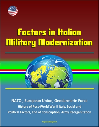 [f1b4b] #F.u.l.l.^ @D.o.w.n.l.o.a.d* Factors in Italian Military Modernization: NATO, European Union, Gendarmerie Force, History of Post-World War II Italy, Social and Political Factors, End of Conscription, Army Reorganization - Progressive Management #PDF!