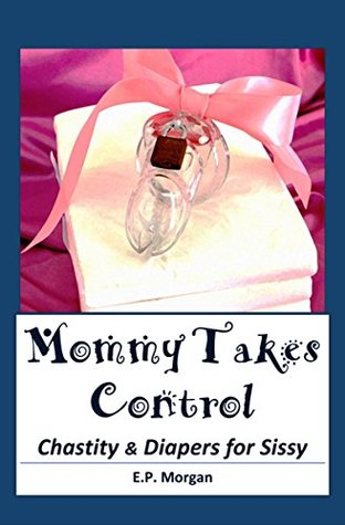 [6ff04] %R.e.a.d^ ~O.n.l.i.n.e* Mommy Takes Control: Chastity & Diapers for Sissy (abdl, chastity, punishment, diapers, transgender) - E.P. Morgan ~PDF!