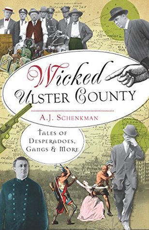 d7fba] %D.o.w.n.l.o.a.d! Wicked Ulster County: Tales of Desperadoes, Gangs and More - A.J. Schenkman !ePub!