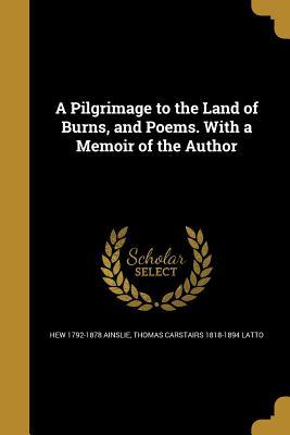 [6ac00] ~Download* A Pilgrimage to the Land of Burns, and Poems. with a Memoir of the Author - Hew 1792-1878 Ainslie ~ePub#