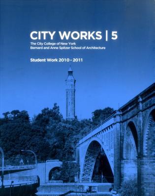 [5fff8] %F.u.l.l.% ~D.o.w.n.l.o.a.d% City Works 5: Student Work 2010-2011 the City College of New York Bernard and Anne Spitzer School of Architecture - Bradley Horn #PDF!